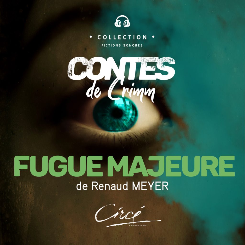 L'image représente la couverture d'un livre où l'on peut lire « CONTES de GRIMM » en blanc et « FUGUE MAJEURE » en vert vif, avec « de Renaud MEYER » en blanc en dessous. Le fond est une image sombre et ombrée d'un œil à l'iris bleu turquoise éclatant. On peut lire « COLLECTION FICTIONS SONORES » en haut et « Circe PRODUCTIONS » en bas.